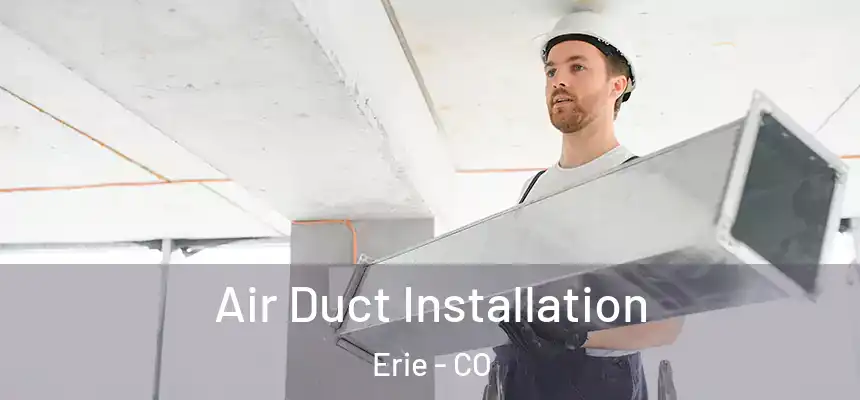 Air Duct Installation Erie - CO