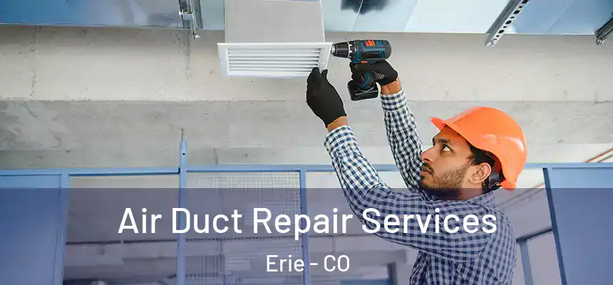 Air Duct Repair Services Erie - CO