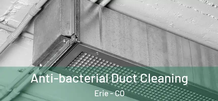  Anti-bacterial Duct Cleaning Erie - CO