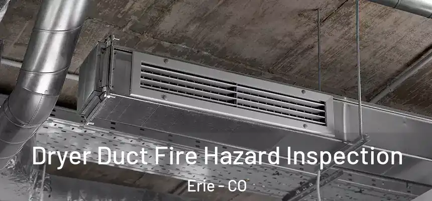 Dryer Duct Fire Hazard Inspection Erie - CO