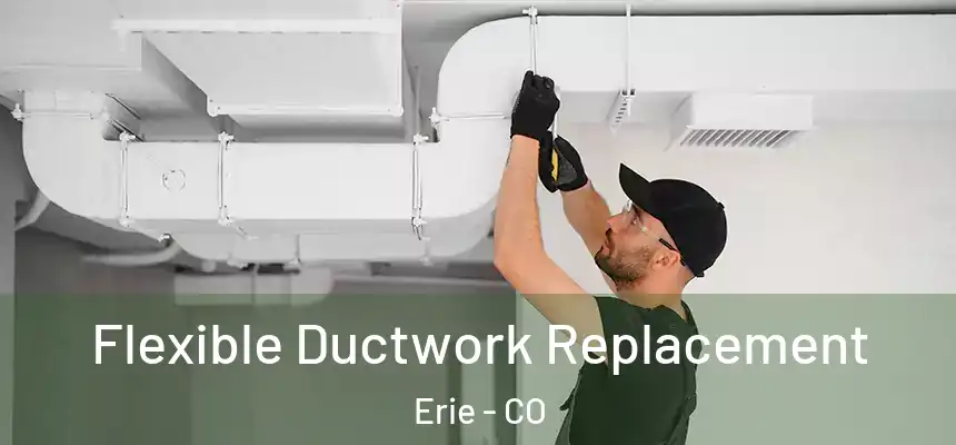  Flexible Ductwork Replacement Erie - CO