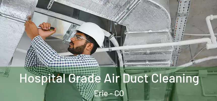  Hospital Grade Air Duct Cleaning Erie - CO