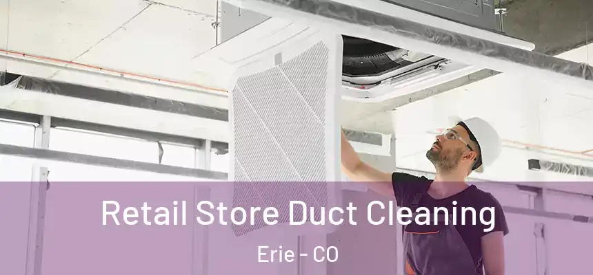 Retail Store Duct Cleaning Erie - CO