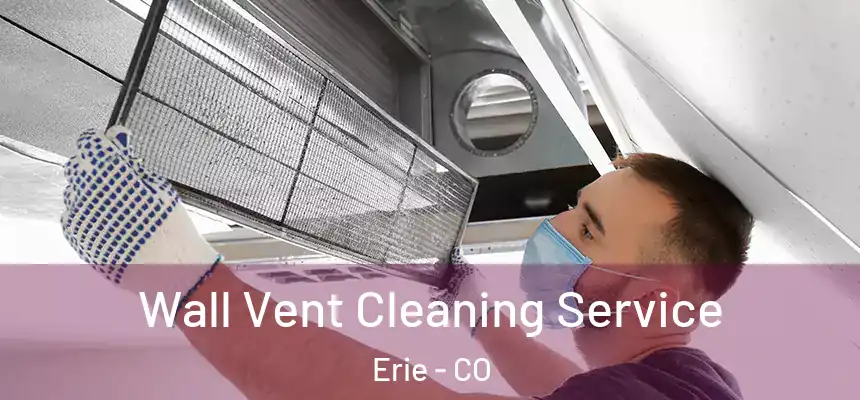 Wall Vent Cleaning Service Erie - CO